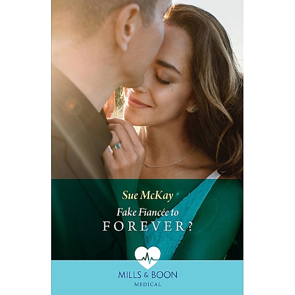 Fake Fiancée To Forever? (Mills & Boon Medical), Sue Mackay