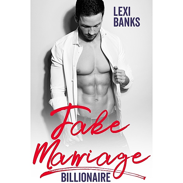 Fake Marriage Billionaire (Billionaire Bachelors, #8) / Billionaire Bachelors, Lexi Banks