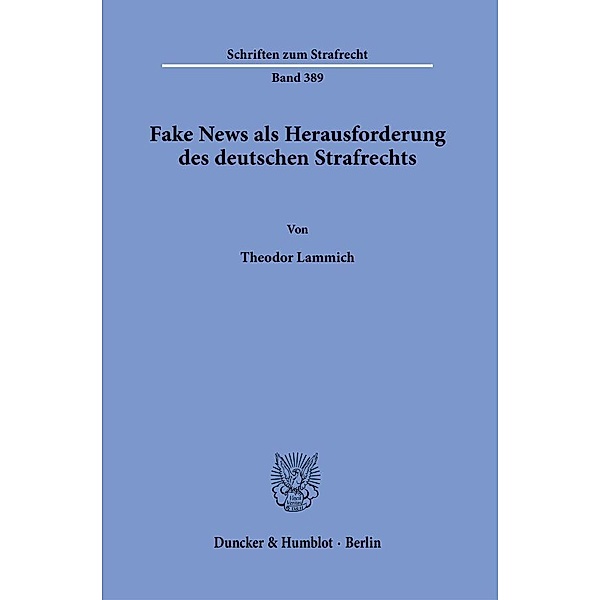 Fake News als Herausforderung des deutschen Strafrechts., Theodor Lammich