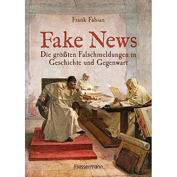 Fake News - Die grössten Falschmeldungen in Geschichte und Gegenwart. Von der Inquisition bis Donald Trump, Frank Fabian