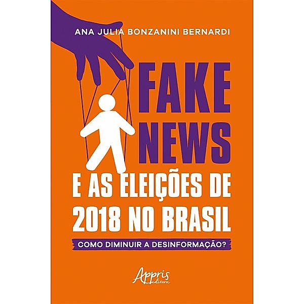 Fake News e as Eleições de 2018 no Brasil: Como Diminuir a Desinformação?, Ana Julia Bonzanini Bernardi