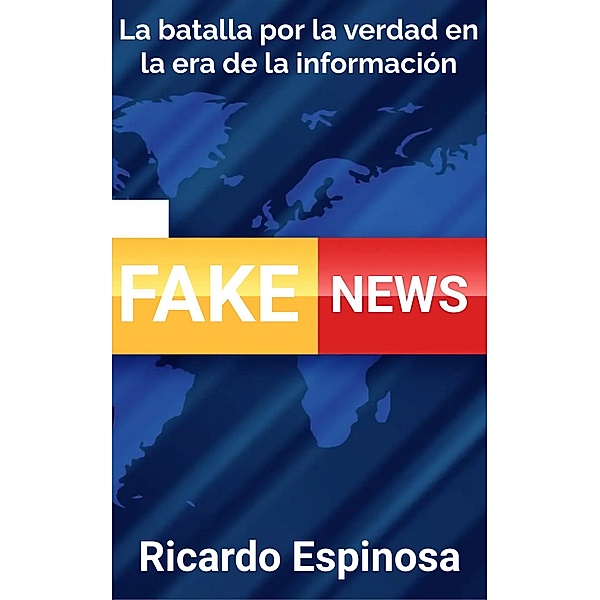 Fake News: La batalla por la verdad en la era de la información, Ricardo Espinosa