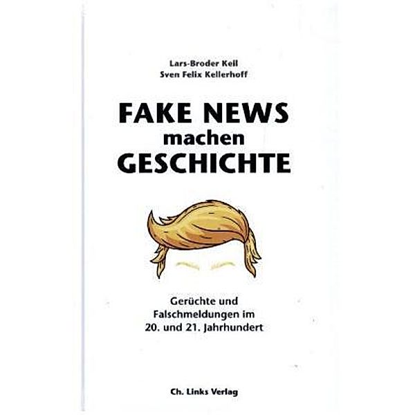Fake News machen Geschichte, Lars-Broder Keil, Sven Felix Kellerhoff