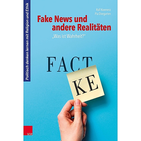 Fake News und andere Realitäten / Politisch denken lernen mit Religion und Ethik, Ralf Koerrenz, Pia Diergarten