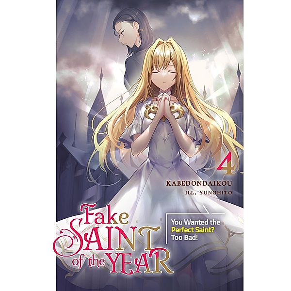 Fake Saint of the Year: You Wanted the Perfect Saint? Too Bad! Volume 4 / Fake Saint of the Year: You Wanted the Perfect Saint? Too Bad! Bd.4, Kabedondaikou