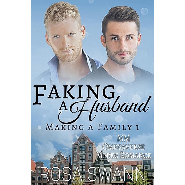 Faking a Husband: MM Omegaverse Mpreg Romance (Making a Family, #1) / Making a Family, Rosa Swann