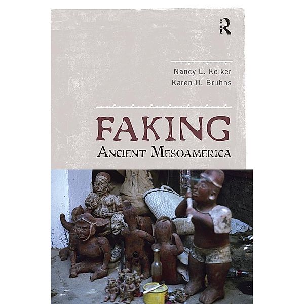 Faking Ancient Mesoamerica, Nancy L Kelker, Karen O Bruhns