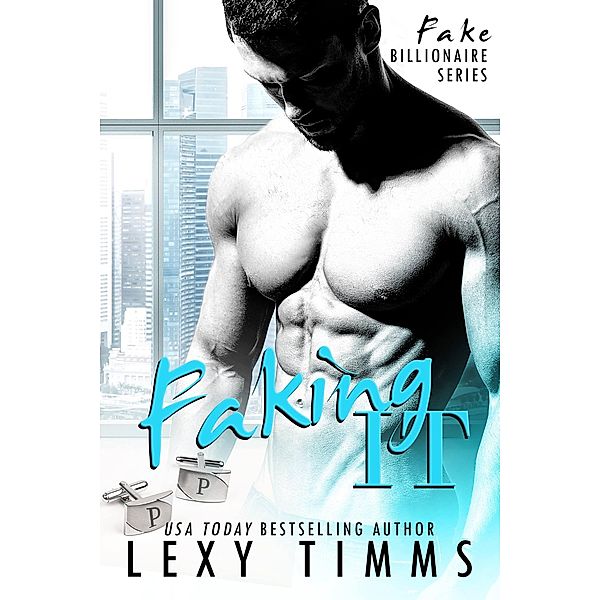 Faking It (Fake Billionaire Series, #1) / Fake Billionaire Series, Lexy Timms