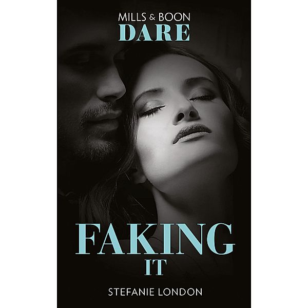 Faking It (Mills & Boon Dare) (Close Quarters, Book 1) / Dare, Stefanie London