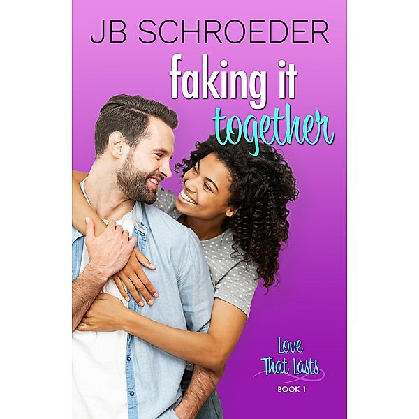 Faking It Together (Love That Lasts, #1) / Love That Lasts, Jb Schroeder