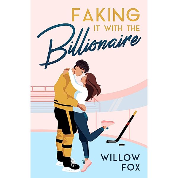 Faking it with the Billionaire (Ice Dragons Hockey Romance, #1) / Ice Dragons Hockey Romance, Willow Fox