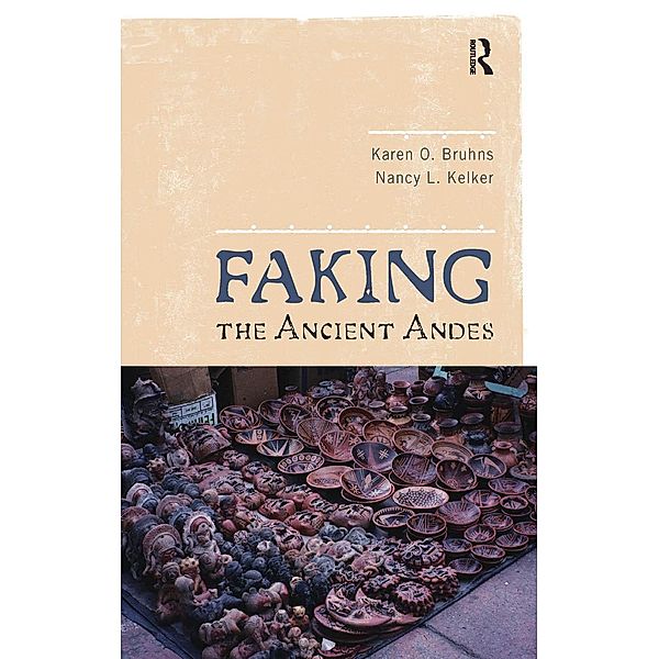 Faking the Ancient Andes, Karen O Bruhns, Nancy L Kelker