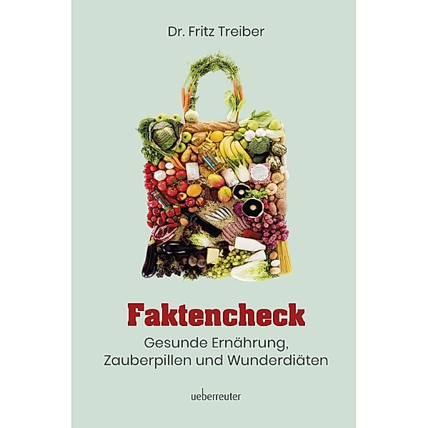 Faktencheck - Gesunde Ernährung, Zauberpillen und Wunderdiäten, Fritz Treiber