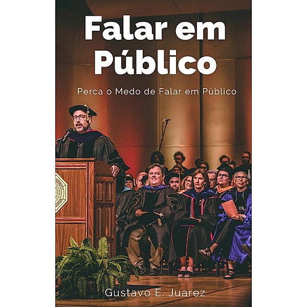 Falar em Público     Perca o Medo de Falar em Público, Gustavo Espinosa Juarez, Gustavo E. Juarez