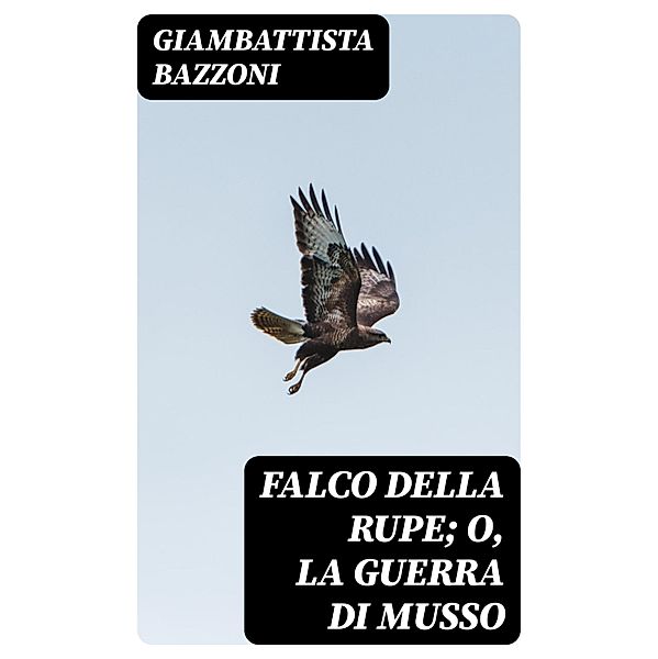 Falco della rupe; O, La guerra di Musso, Giambattista Bazzoni