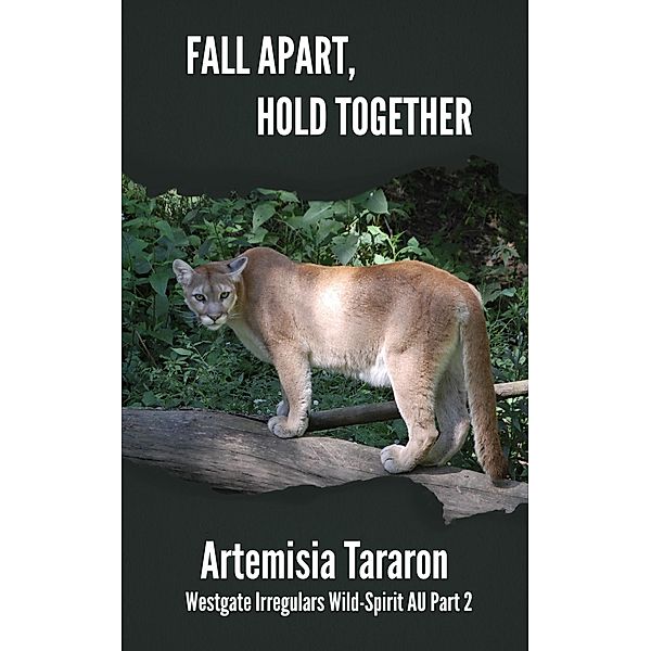 Fall Apart, Hold Together (Westgate Irregulars Wild-Spirit AU, #2) / Westgate Irregulars Wild-Spirit AU, Artemisia Tararon