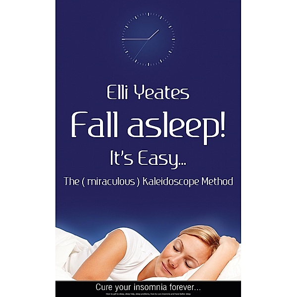 Fall asleep! It's Easy...The (miraculous) Kaleidoscope Method, How to get to sleep, sleep help, sleep problems, how to cure Insomnia and have better sleep, Elli Yeates