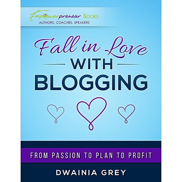 Fall in Love with Blogging: From Passion to Plan to Profit, Dwainia Grey