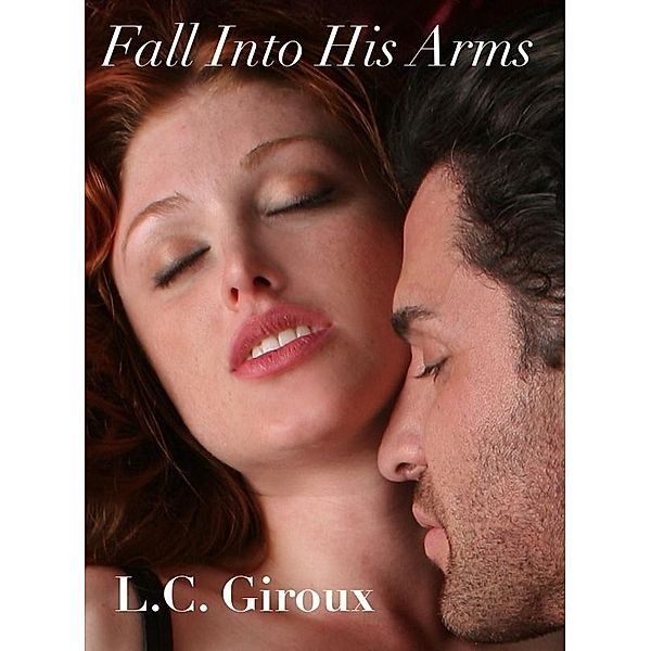 Fall Into His Arms / L.C. Giroux, L. C. Giroux