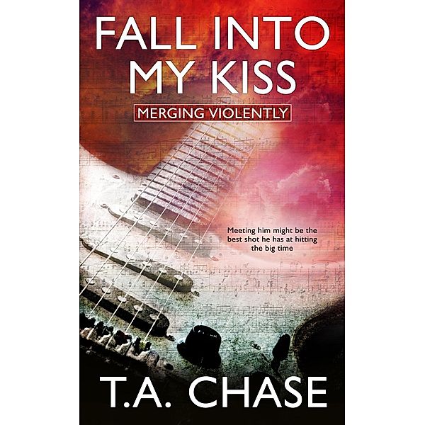 Fall into My Kiss / Merging Violently Bd.1, T. A. Chase