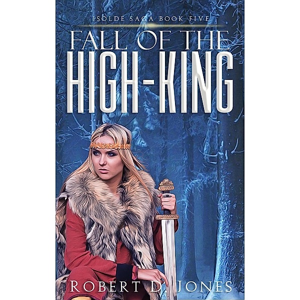 Fall of the High-King (Isolde Saga, #5), Robert D. Jones