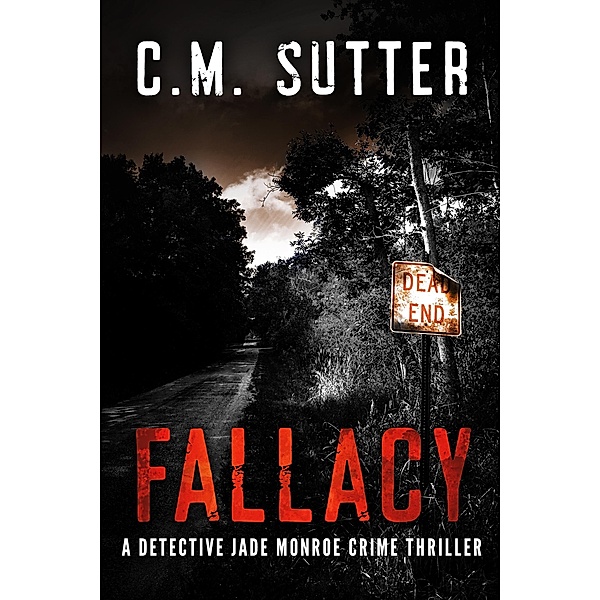 Fallacy (A Detective Jade Monroe Crime Thriller, #3) / A Detective Jade Monroe Crime Thriller, C. M. Sutter