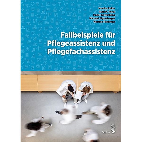 Fallbeispiele für Pflegeassistenz und Pflegefachassistenz, Monika Reiter, Michael Aiglesberger, Ruth Fenzl, Isabel Gottschling, Martina Paminger