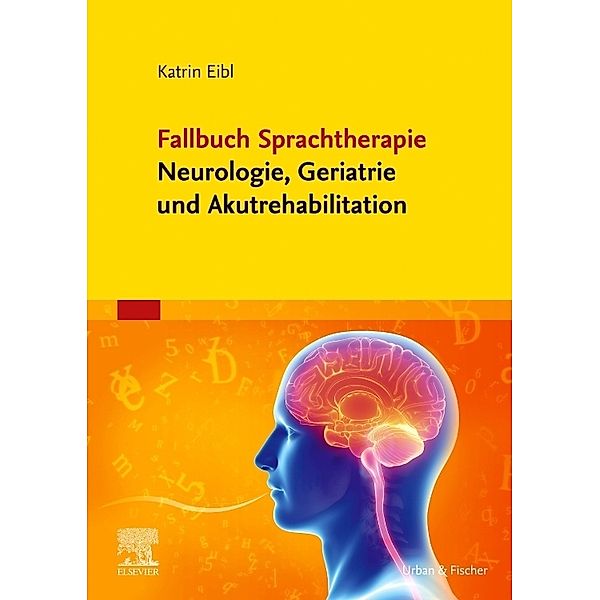 Fallbuch Sprachtherapie Neurologie, Geriatrie und Akutrehabilitation, Katrin Eibl