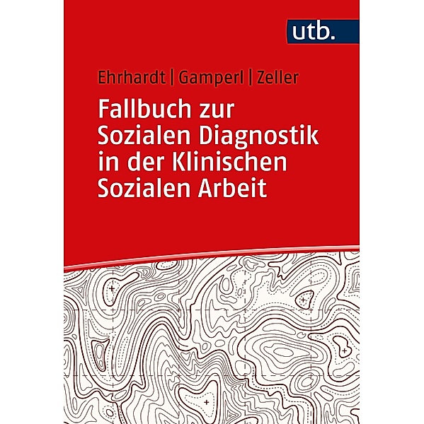 Fallbuch zur Sozialen Diagnostik in der Klinischen Sozialen Arbeit, Saskia Ehrhardt, Anna Gamperl, Melanie Zeller