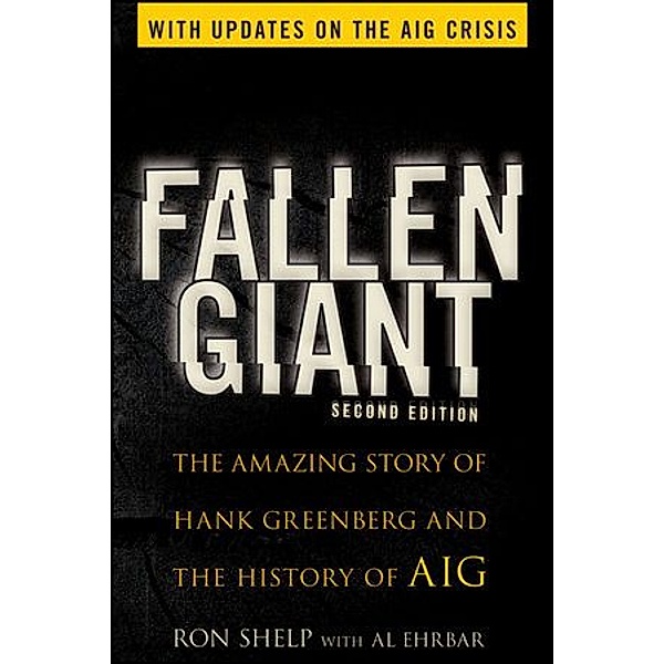 Fallen Giant: The Amazing Story of Hank Greenberg and the History of AIG, Ronald Shelp, Al Ehrbar