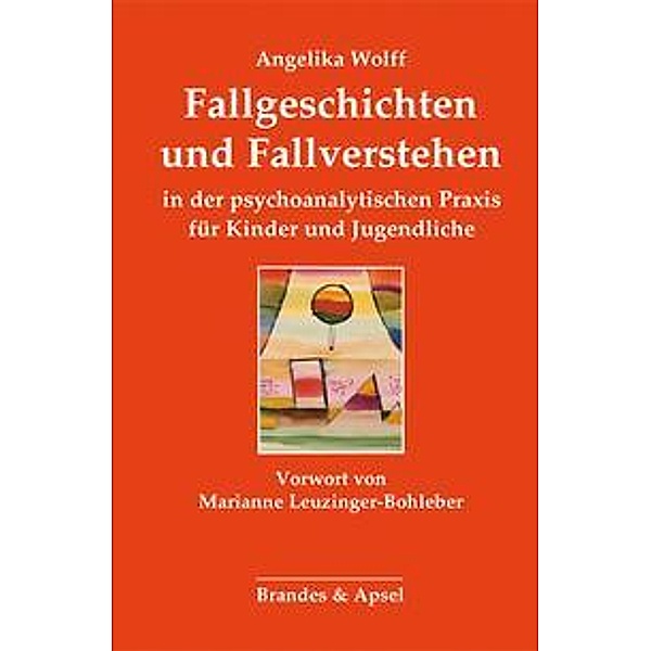 Fallgeschichten und Fallverstehen in der psychoanalytischen Praxis für Kinder und Jugendliche, Angelika Wolff