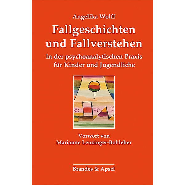 Fallgeschichten und Fallverstehen in der psychoanalytischen Praxis für Kinder und Jugendliche, Angelika Wolff