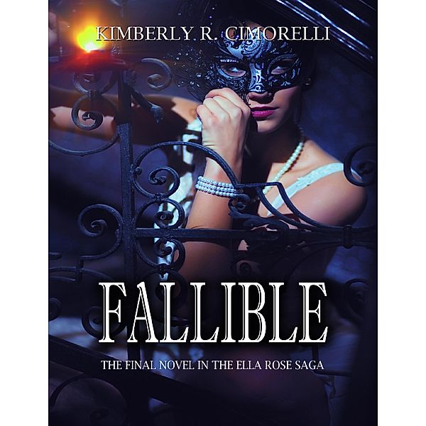 Fallible - The Final Novel In the Ella Rose Saga, Kimberly R. Cimorelli