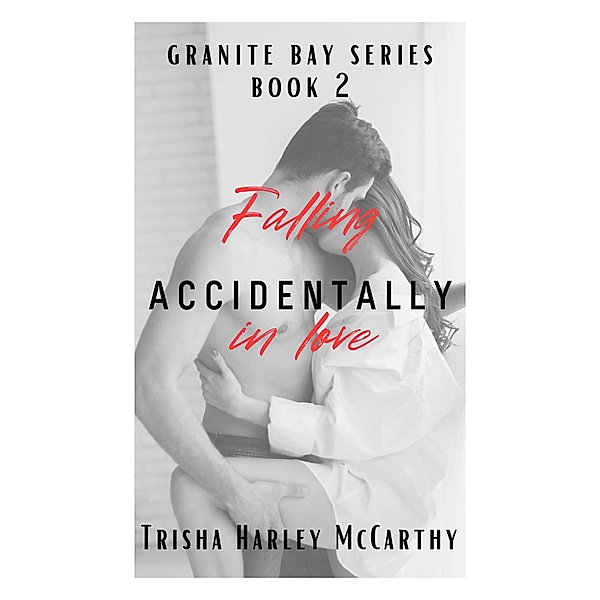 Falling Accidentally in Love (A Granite Bay Series, #2) / A Granite Bay Series, Trisha Harley McCarthy