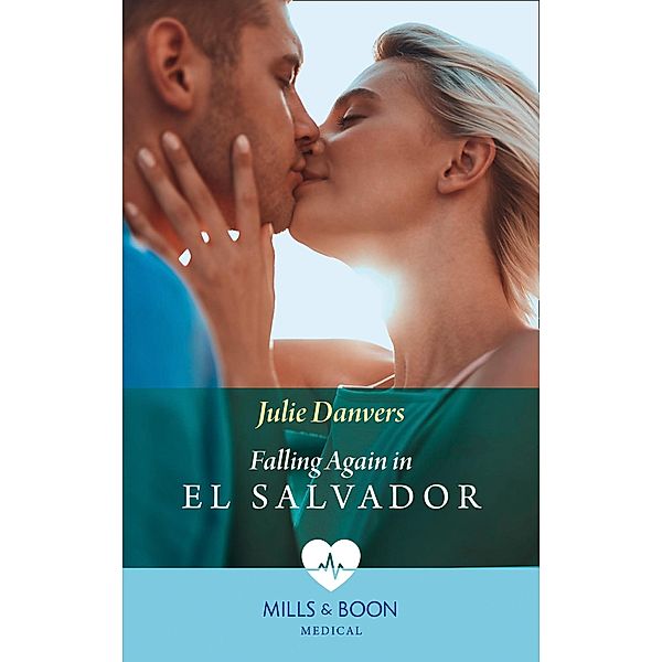Falling Again In El Salvador (Mills & Boon Medical) / Mills & Boon Medical, Julie Danvers