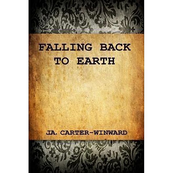 Falling Back To Earth, J. A. Carter-Winward
