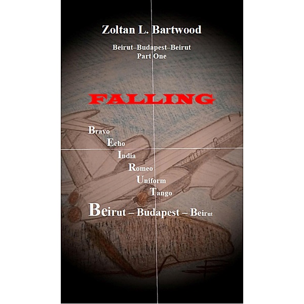 Falling - Beirut-Budapest-Beirut Part one, Zoltan L. Bartwood