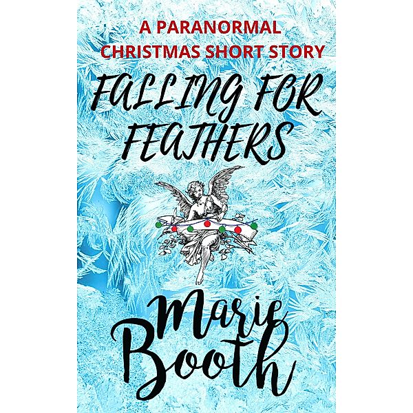 Falling for Feathers: A Paranormal Christmas Short Story (Steamy Bites, #1.5) / Steamy Bites, Marie Booth