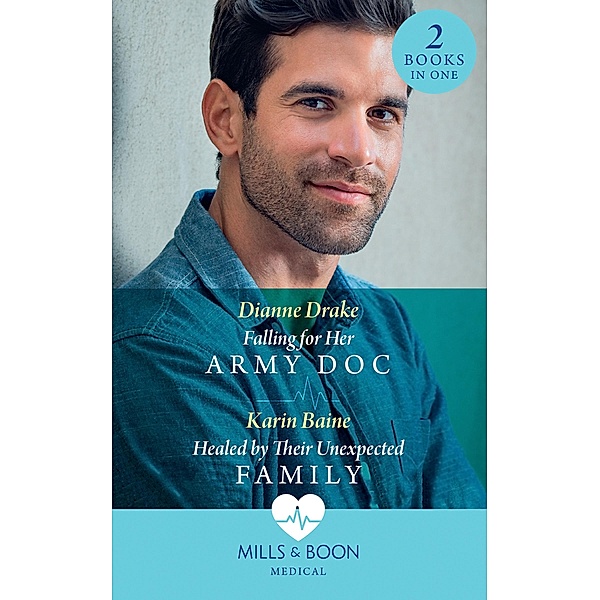 Falling For Her Army Doc / Healed By Their Unexpected Family: Falling for Her Army Doc / Healed by Their Unexpected Family (Mills & Boon Medical) / Mills & Boon Medical, Dianne Drake, Karin Baine
