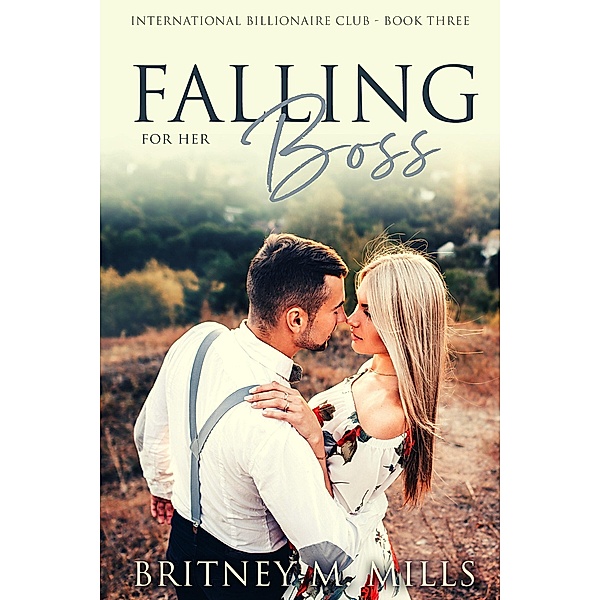 Falling for Her Boss (International Billionaire Club Series, #3) / International Billionaire Club Series, Britney Mills