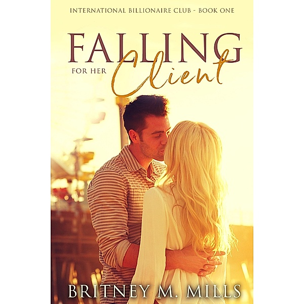 Falling for Her Client (International Billionaire Club Series, #1) / International Billionaire Club Series, Britney Mills