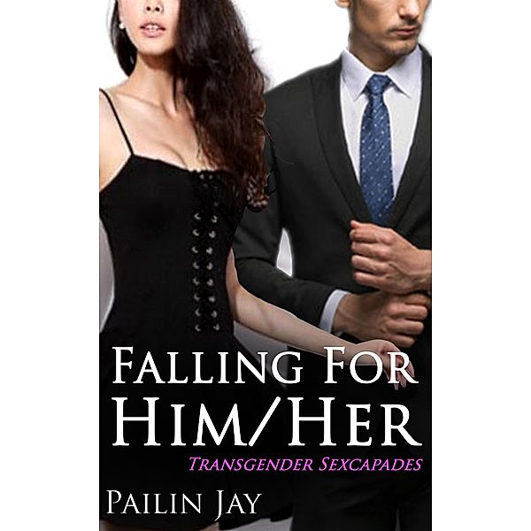 Falling For Her/Him Transgender Sexcapades (Book One, #1) / Book One, Pailin Jay
