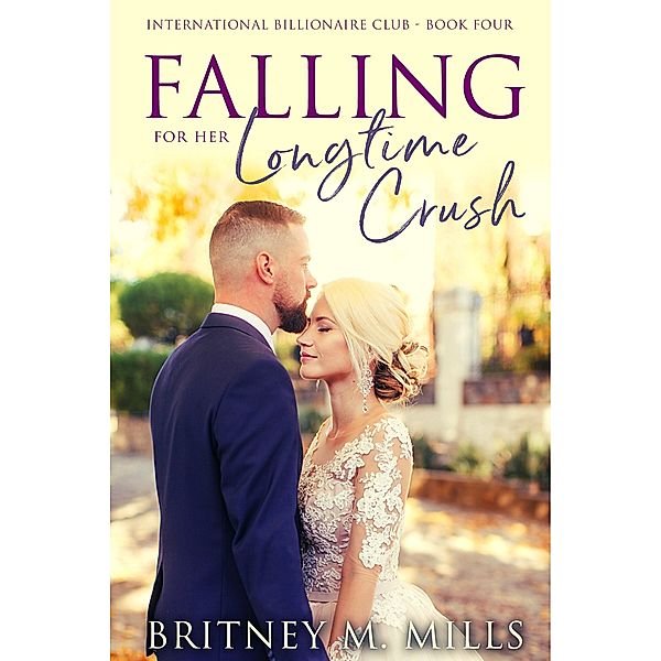 Falling for Her Longtime Crush (International Billionaire Club Series, #4) / International Billionaire Club Series, Britney Mills