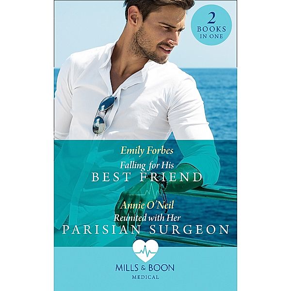 Falling For His Best Friend / Reunited With Her Parisian Surgeon: Falling for His Best Friend / Reunited with Her Parisian Surgeon (Mills & Boon Medical) / Mills & Boon Medical, Emily Forbes, Annie O'Neil