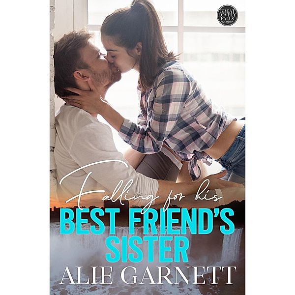 Falling for his Best Friend's Sister (The Great Lovely Falls, #2) / The Great Lovely Falls, Alie Garnett