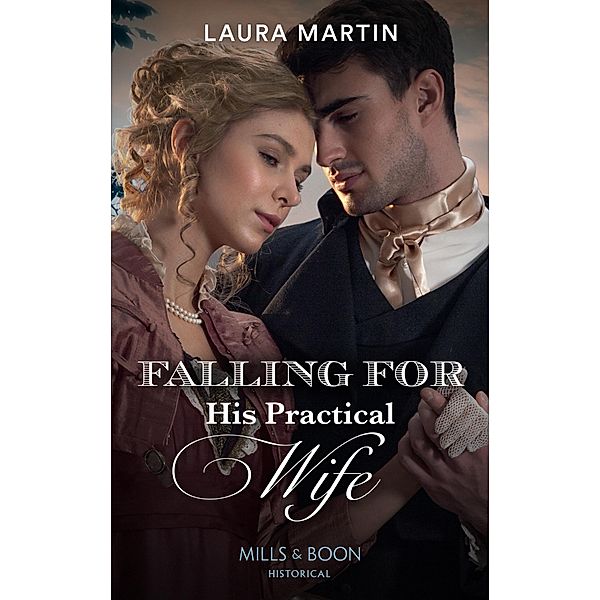 Falling For His Practical Wife (Mills & Boon Historical) (The Ashburton Reunion, Book 2) / Mills & Boon Historical, Laura Martin