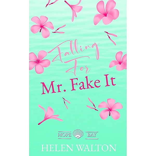 Falling For Mr. Fake It (Hope Bay, #2) / Hope Bay, Helen Walton