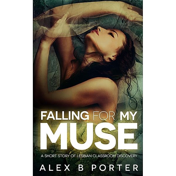 Falling For My Muse, Alex B Porter
