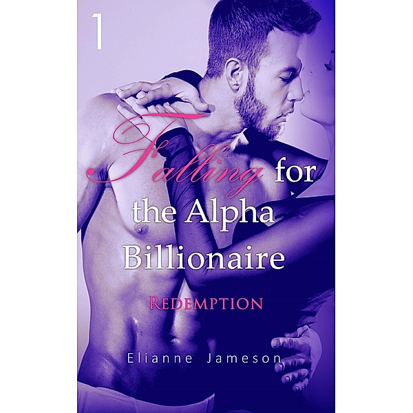 Falling for the Alpha Billionaire 1: Redemption / Falling for the Alpha Billionaire, Elianne Jameson
