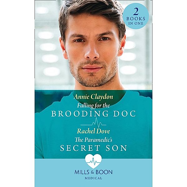 Falling For The Brooding Doc / The Paramedic's Secret Son: Falling for the Brooding Doc / The Paramedic's Secret Son (Mills & Boon Medical), Annie Claydon, Rachel Dove